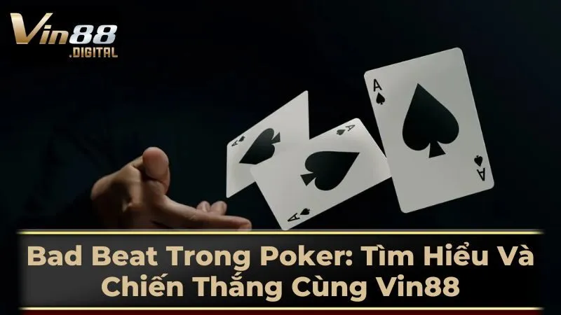 Tại Sao Bad Beat Lại Quan Trọng Trong Poker?