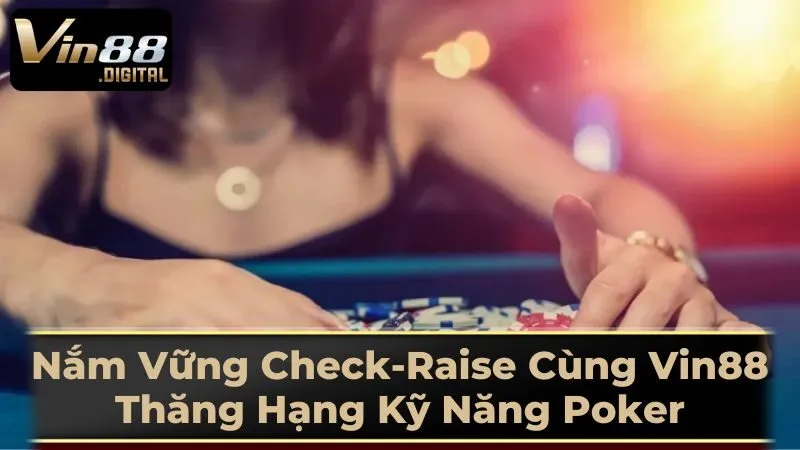 Check-Raise Là Gì? Cơ Chế Và Cách Thức Hoạt Động